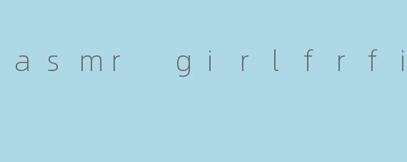 asmr girlfrfiend